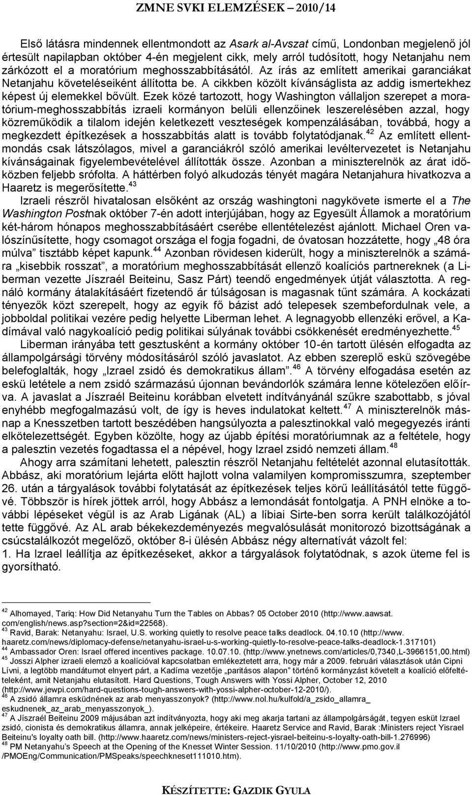 Ezek közé tartozott, hogy Washington vállaljon szerepet a moratórium-meghosszabbítás izraeli kormányon belüli ellenzőinek leszerelésében azzal, hogy közreműködik a tilalom idején keletkezett