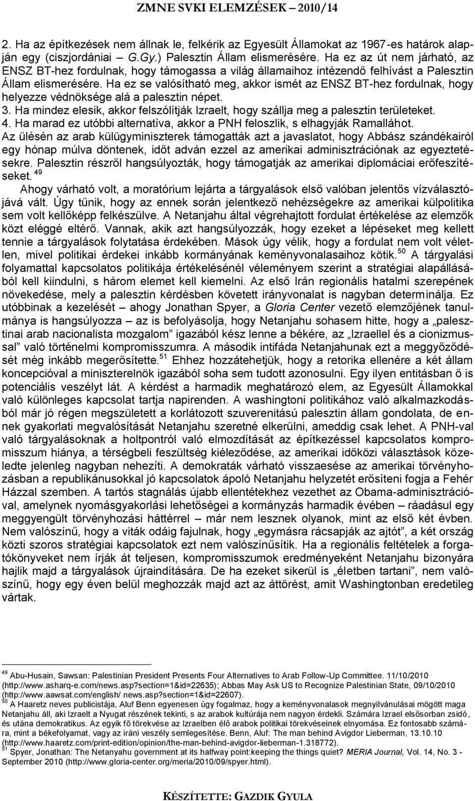 Ha ez se valósítható meg, akkor ismét az ENSZ BT-hez fordulnak, hogy helyezze védnöksége alá a palesztin népet. 3.