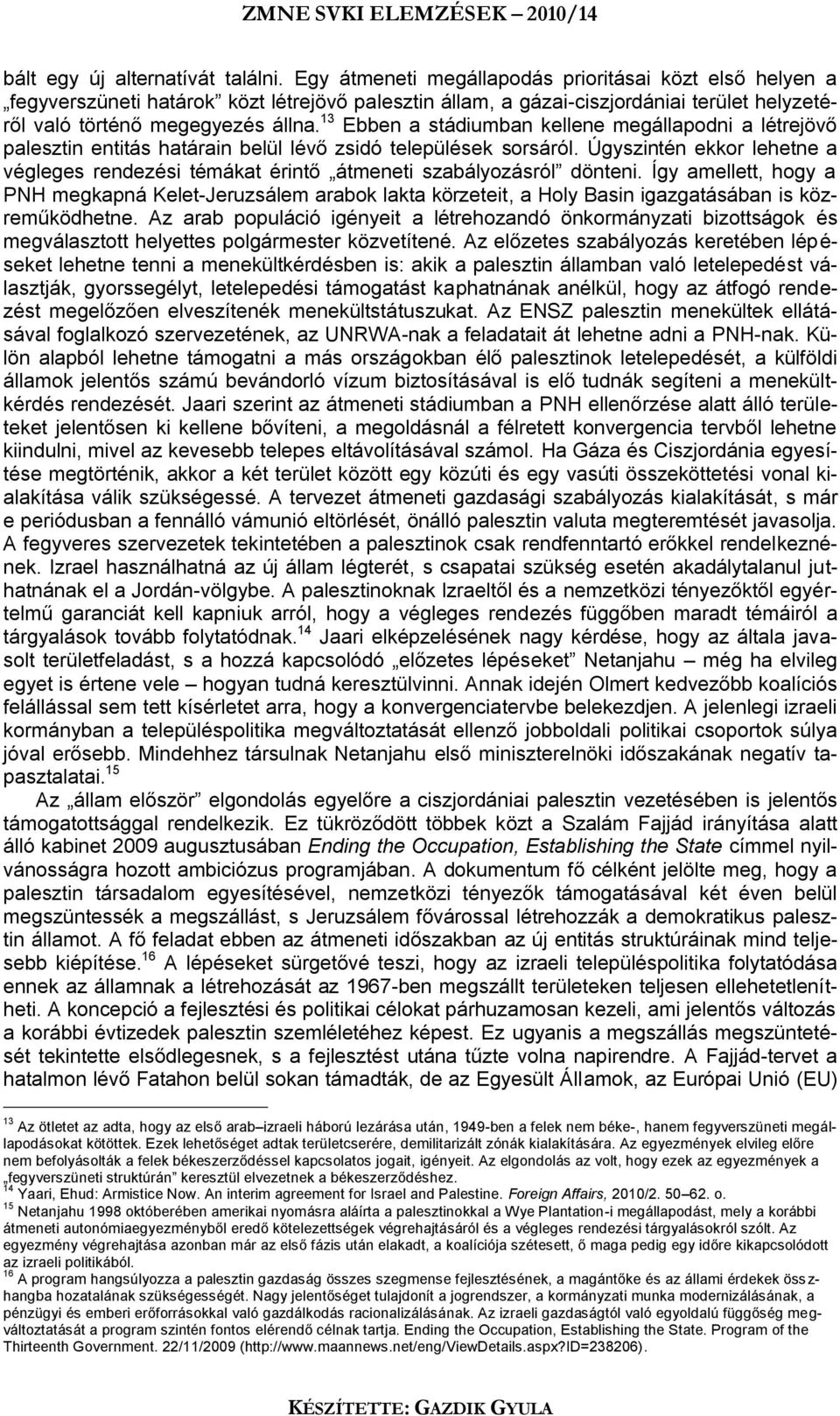 13 Ebben a stádiumban kellene megállapodni a létrejövő palesztin entitás határain belül lévő zsidó települések sorsáról.