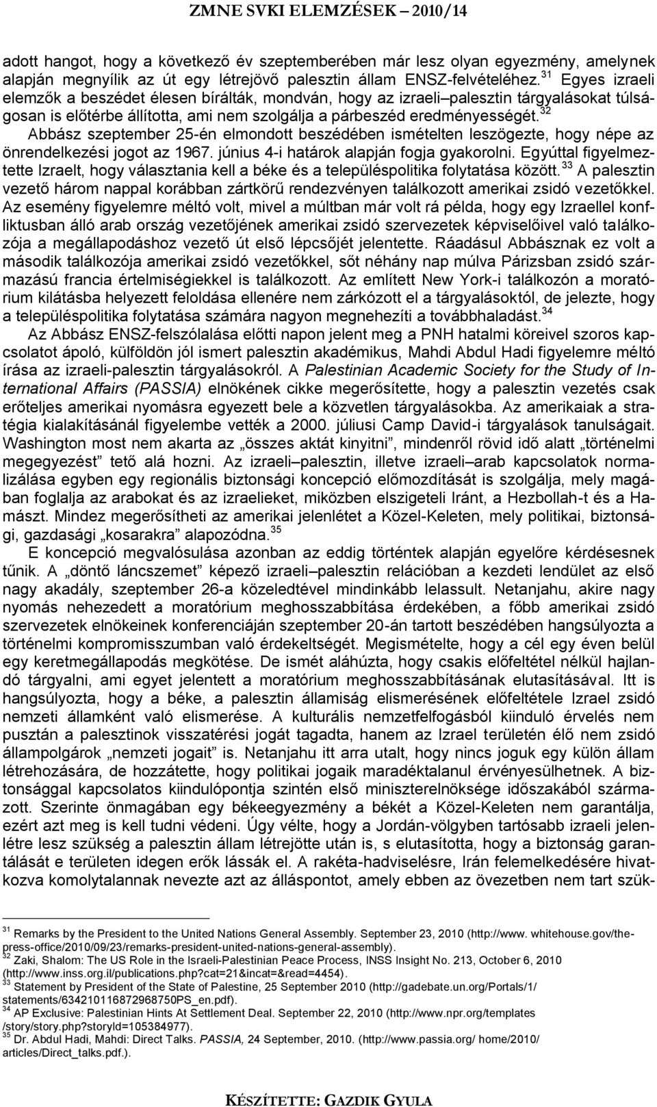 32 Abbász szeptember 25-én elmondott beszédében ismételten leszögezte, hogy népe az önrendelkezési jogot az 1967. június 4-i határok alapján fogja gyakorolni.