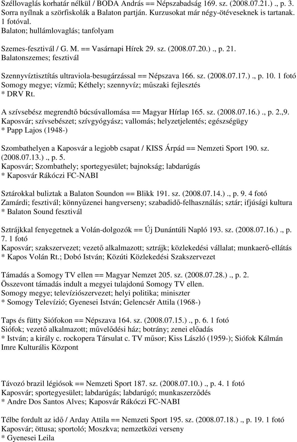 )., p. 10. 1 fotó Somogy megye; vízmű; Kéthely; szennyvíz; műszaki fejlesztés * DRV Rt. A szívsebész megrendtő búcsúvallomása == Magyar Hírlap 165. sz. (2008.07.16.)., p. 2.,9.