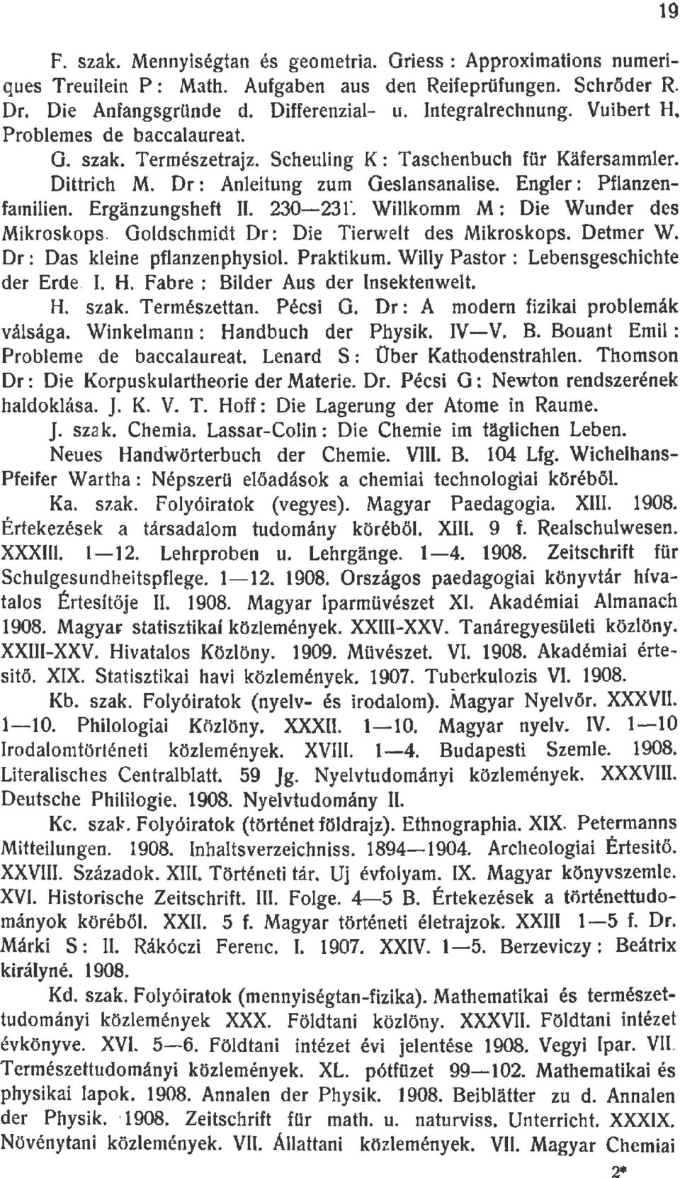 Wikomm M: Die Wunder des Mikroskops. Godschmidt Dr: Die Tierwet des Mikroskops. Detmer W. Dr: Das keine pfanzenphysio. Praktikum. Wiy Pastor : Lebensgeschichte der Erde. I. H.