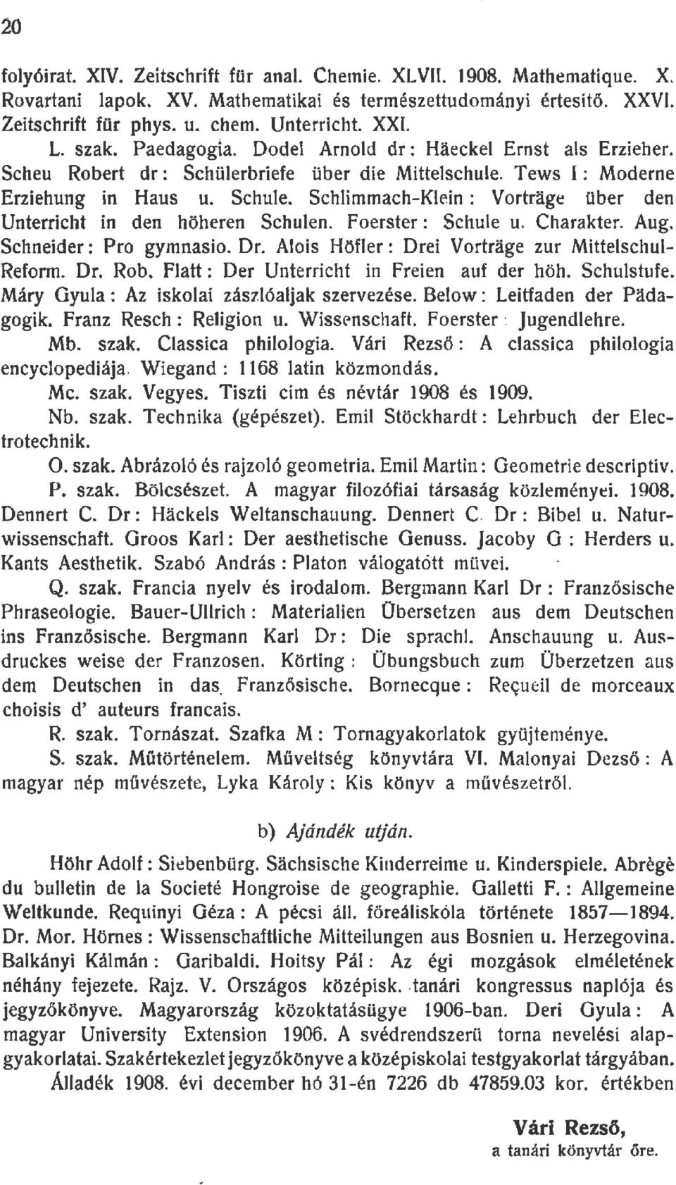 Schimmach--Kein : Vortrage über den Unterricht in den höheren Schuen. Foerster: Schue u. Charakter. Aug. Schneider: Pro gymnasio. Dr. Aois Höfer : Dr.ei Vortrage zur Mitteschui Reform. Dr. Rob.