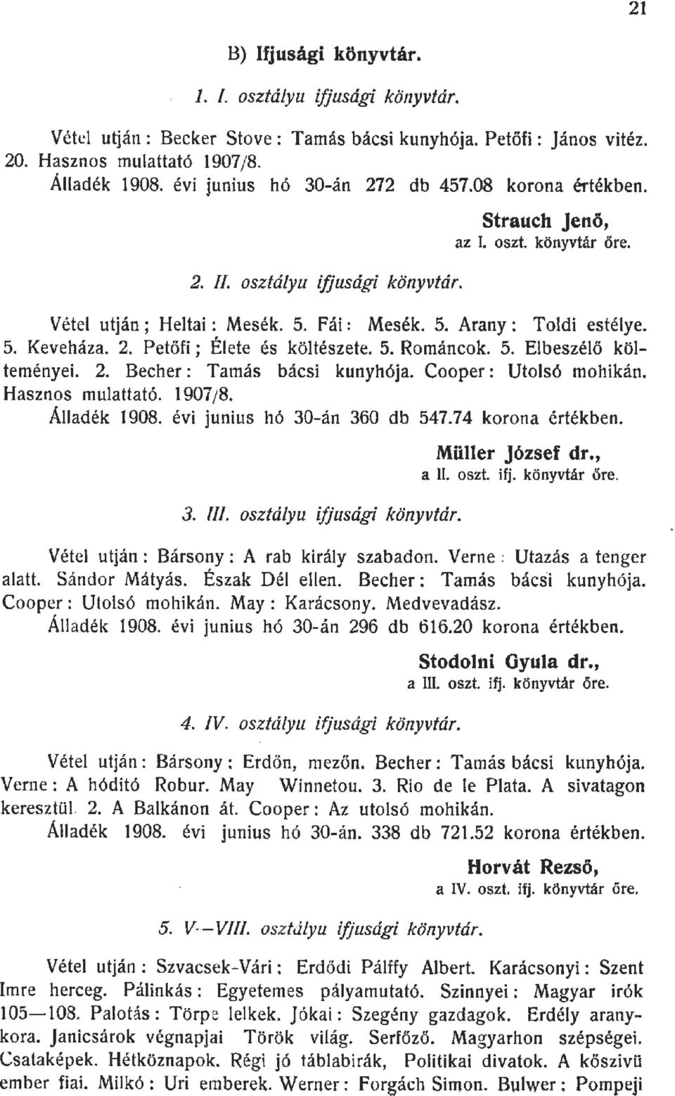 5. Románcok. 5. Ebeszéő köteményei. 2. Becher: Tamás bácsi kunyhója. Cooper: Utosó mohikán. Hasznos muattató. 907 ;8. Áadék 908. évi junius hó 30-án 360 db 547.74 korona értékben. 3.. osztáyu ifjusági könyvtár.