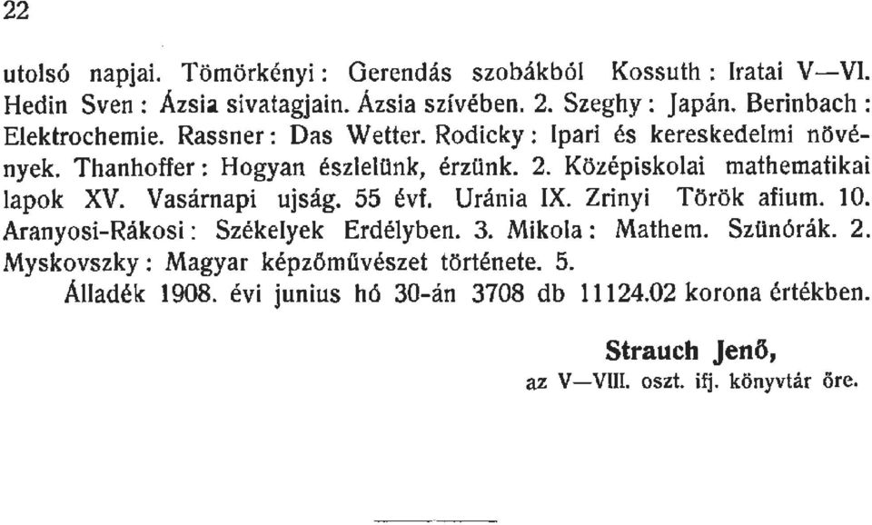 Középiskoai mathematikai apok XV. Vasárnapi ujság. 55 évf. Uránia IX. Zrinyi Török afium. 0. Aranyosi-Rákosi: Székeyek Erdéyben. 3. Mikoa : Mathem.