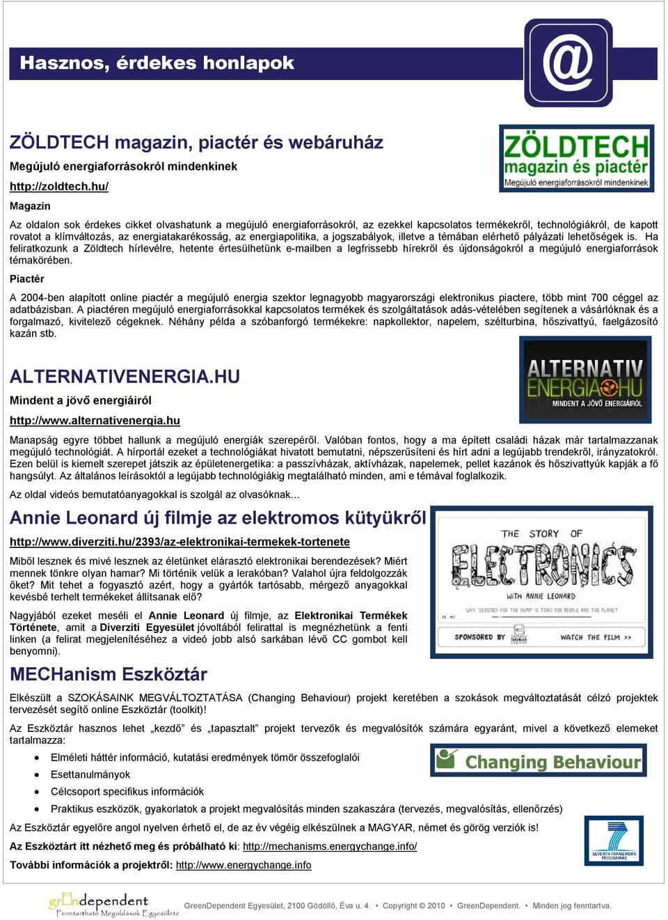 energiapolitika, a jogszabályok, illetve a témában elérhető pályázati lehetőségek is.