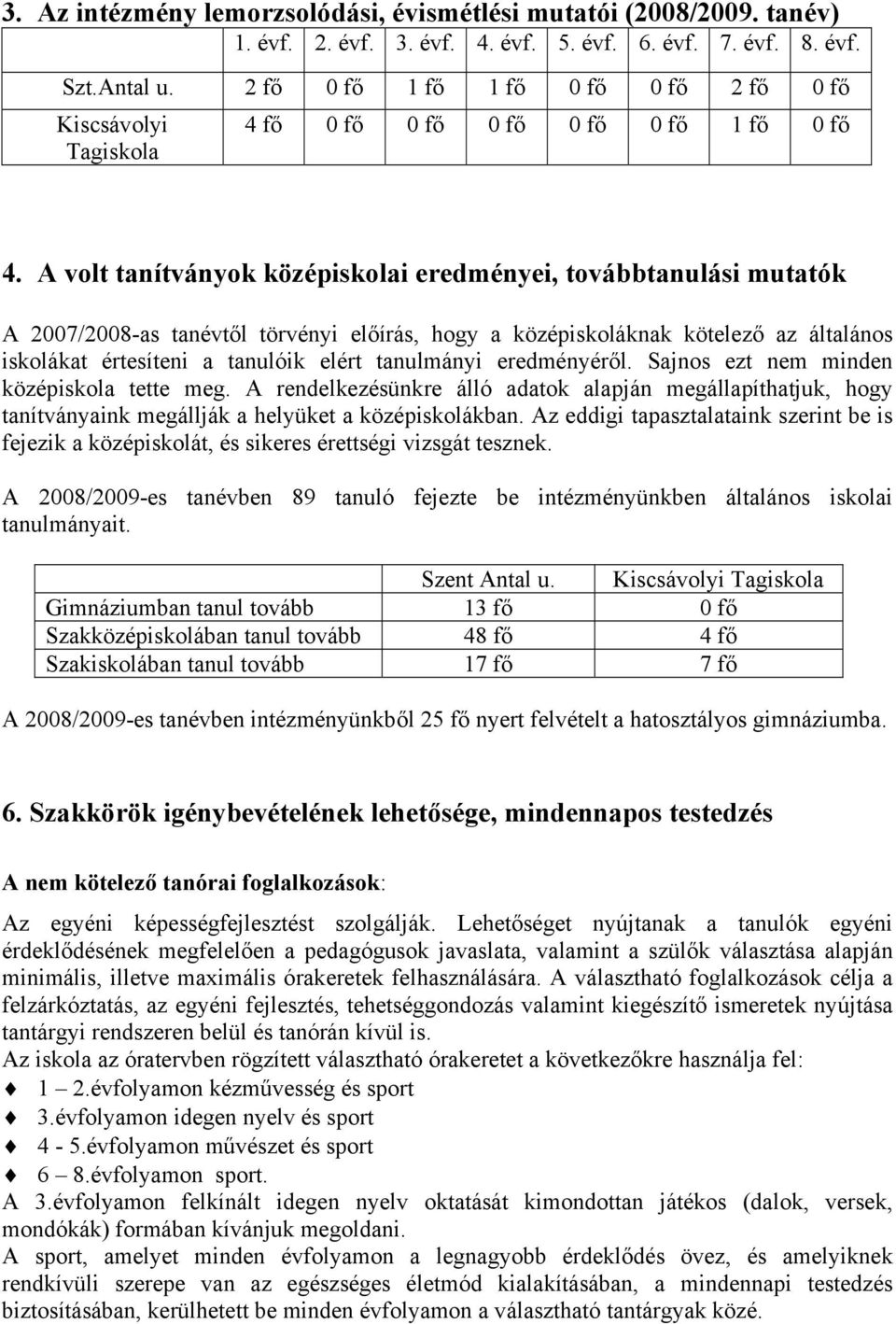 A volt tanítványok középiskolai eredményei, továbbtanulási mutatók A 2007/2008-as tanévtől törvényi előírás, hogy a középiskoláknak kötelező az általános iskolákat értesíteni a tanulóik elért