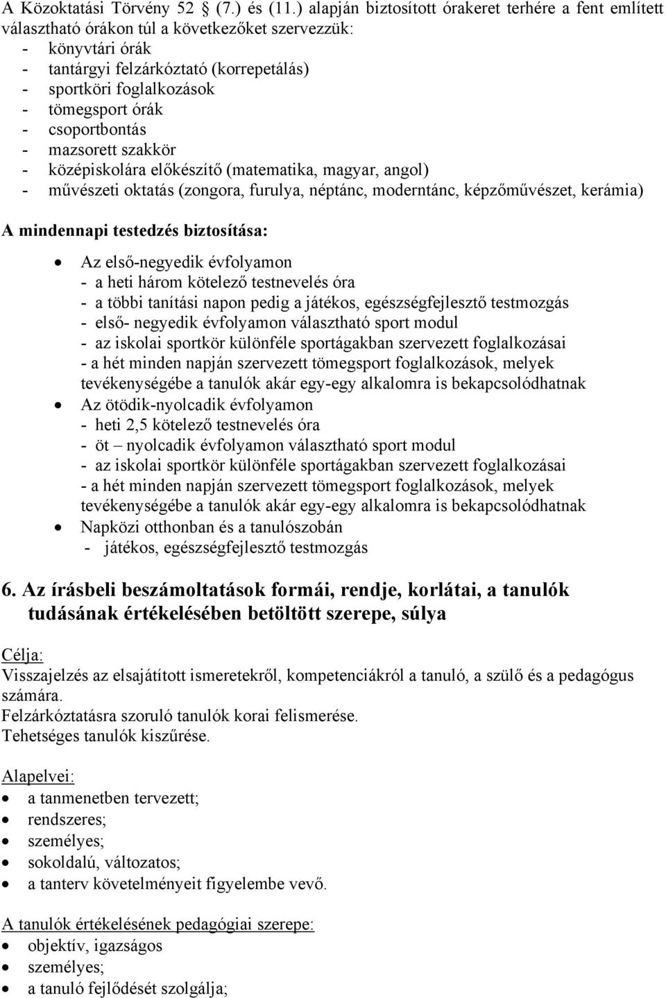 tömegsport órák - csoportbontás - mazsorett szakkör - középiskolára előkészítő (matematika, magyar, angol) - művészeti oktatás (zongora, furulya, néptánc, moderntánc, képzőművészet, kerámia) A