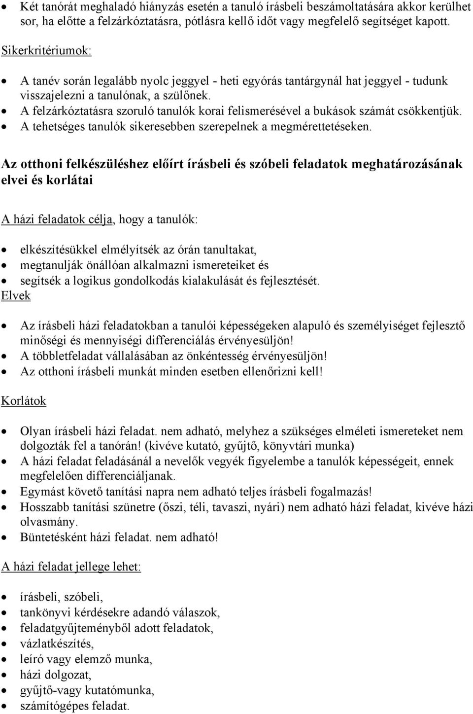 A felzárkóztatásra szoruló tanulók korai felismerésével a bukások számát csökkentjük. A tehetséges tanulók sikeresebben szerepelnek a megmérettetéseken.