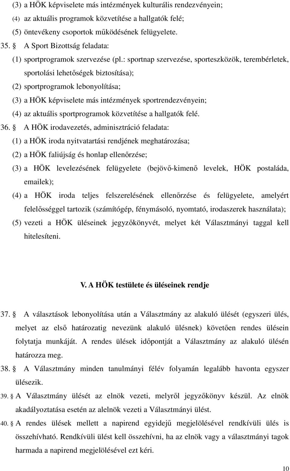 : sportnap szervezése, sporteszközök, terembérletek, sportolási lehetőségek biztosítása); (2) sportprogramok lebonyolítása; (3) a HÖK képviselete más intézmények sportrendezvényein; (4) az aktuális