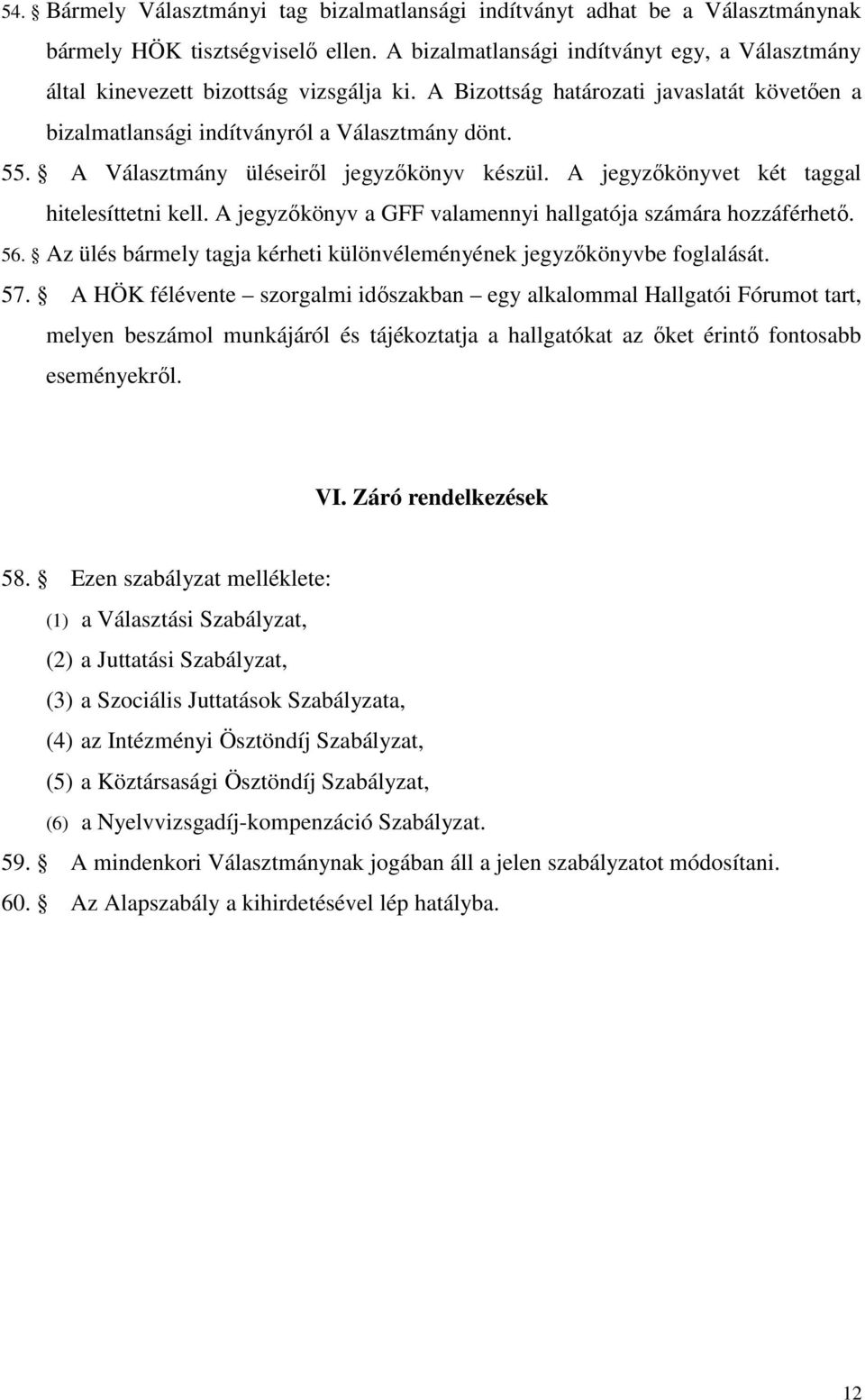 A Választmány üléseiről jegyzőkönyv készül. A jegyzőkönyvet két taggal hitelesíttetni kell. A jegyzőkönyv a GFF valamennyi hallgatója számára hozzáférhető. 56.