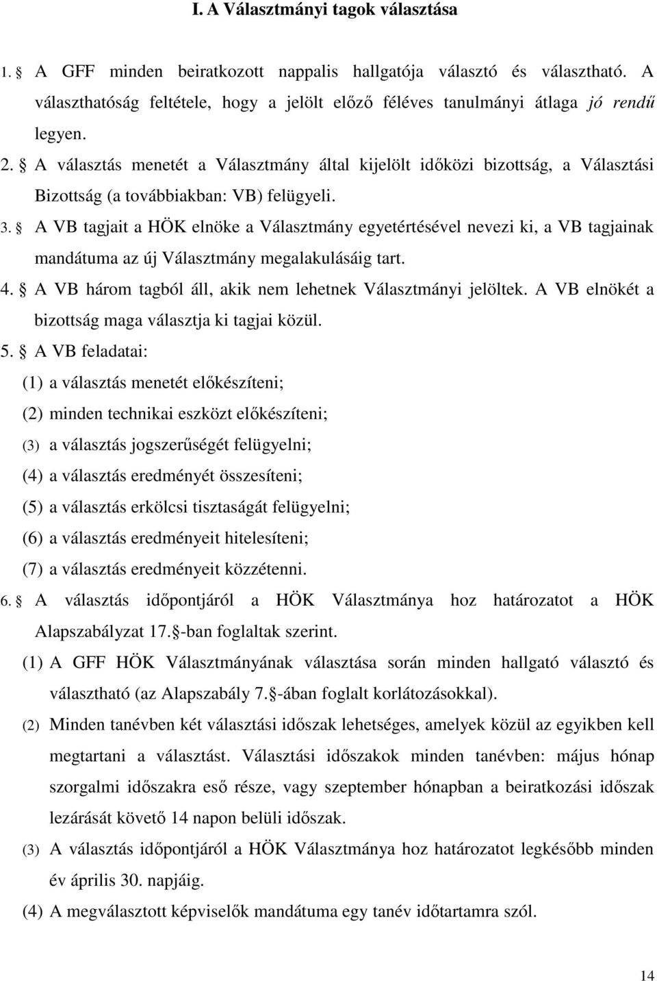 A VB tagjait a HÖK elnöke a Választmány egyetértésével nevezi ki, a VB tagjainak mandátuma az új Választmány megalakulásáig tart. 4. A VB három tagból áll, akik nem lehetnek Választmányi jelöltek.