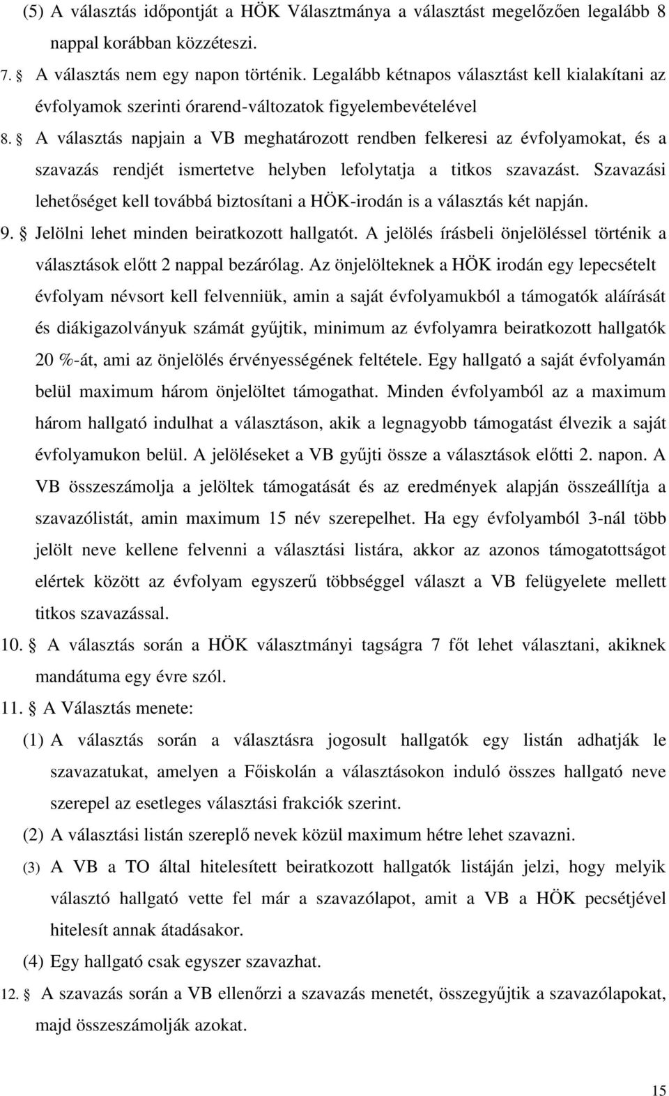 A választás napjain a VB meghatározott rendben felkeresi az évfolyamokat, és a szavazás rendjét ismertetve helyben lefolytatja a titkos szavazást.