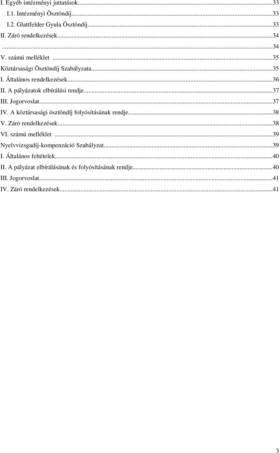 Jogorvoslat...37 IV. A köztársasági ösztöndíj folyósításának rendje...38 V. Záró rendelkezések...38 VI. számú melléklet.