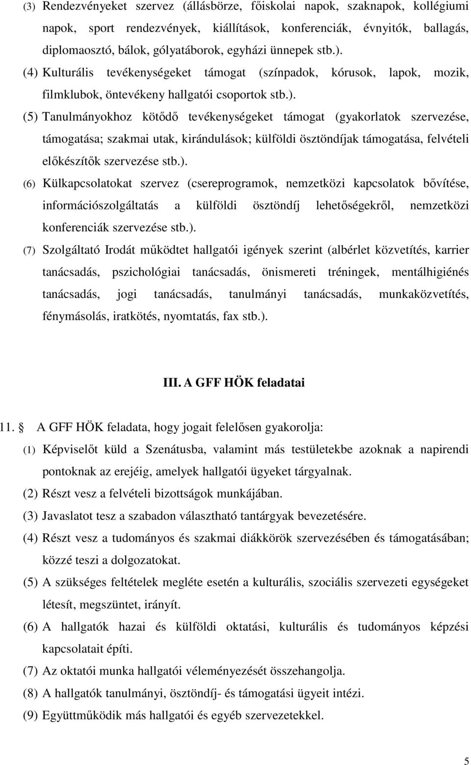 ). (6) Külkapcsolatokat szervez (csereprogramok, nemzetközi kapcsolatok bővítése, információszolgáltatás a külföldi ösztöndíj lehetőségekről, nemzetközi konferenciák szervezése stb.). (7) Szolgáltató