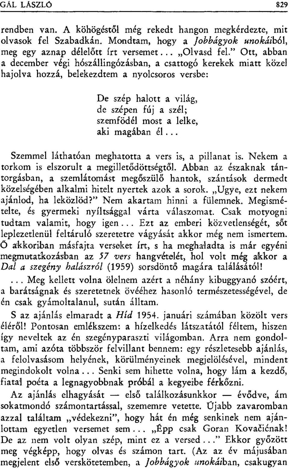 aki magában él... Szemmel láthatóan meghatotta a vers is, a pillanat is. Nekem a torkom is elszorult a megillet ődöttségtől.