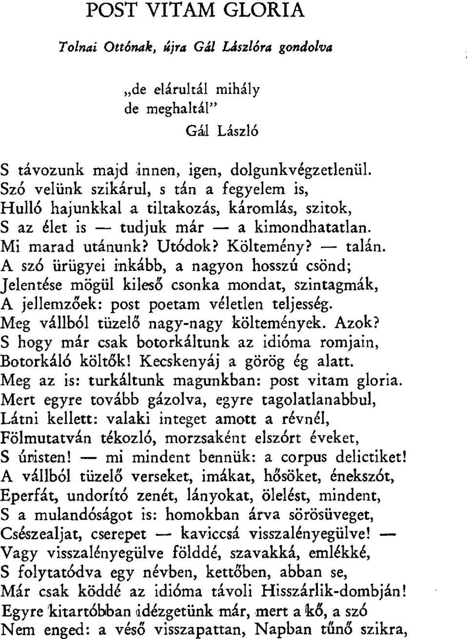 A szó ürügyei inkább, a nagyon hosszú csönd; Jelentése mögül kileső csonka mondat, szintagmák, A jellemzőek: post poetam véletlen teljesség. Meg vállból tüzelő nagy-nagy költemények. Azok?