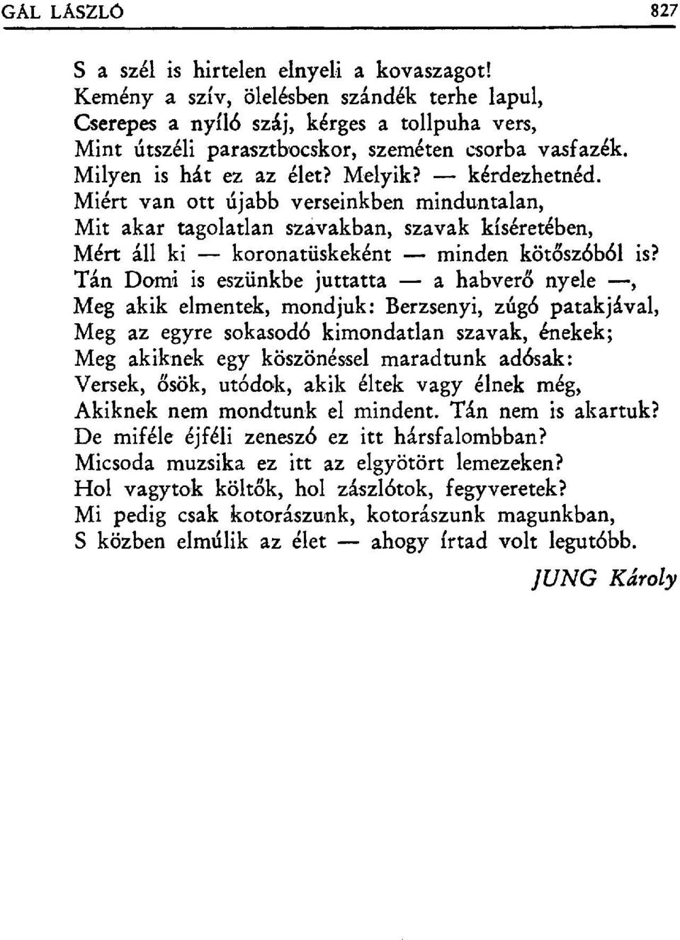 Miért van ott újabb verseinkben minduntalan, Mit akar tagolatlan szavakban, szavak kíséretében, Mért áll ki koronatüskeként minden köt őszбbбl is?