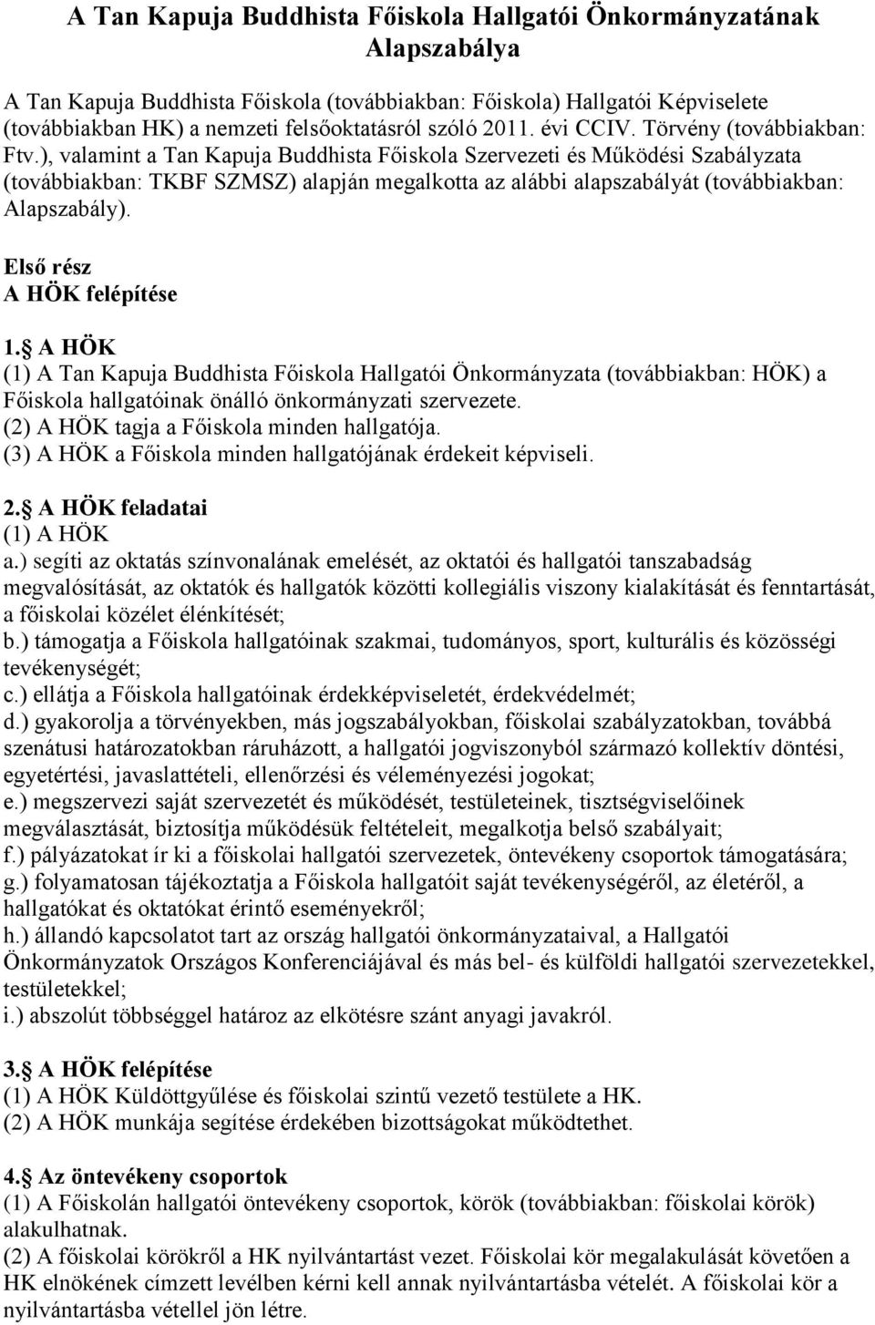 ), valamint a Tan Kapuja Buddhista Főiskola Szervezeti és Működési Szabályzata (továbbiakban: TKBF SZMSZ) alapján megalkotta az alábbi alapszabályát (továbbiakban: Alapszabály).