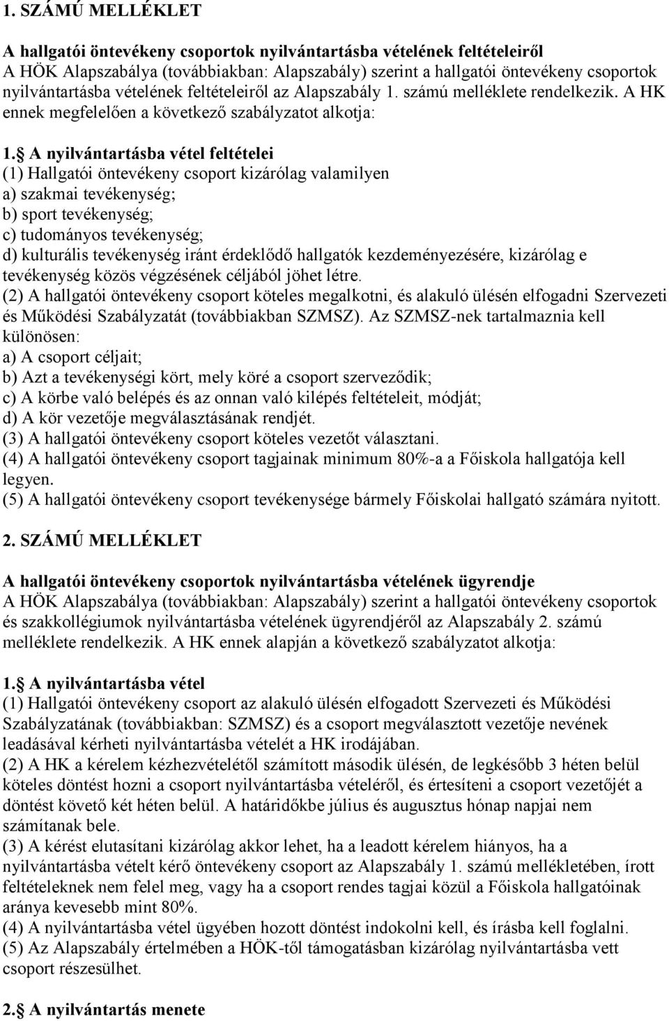 A nyilvántartásba vétel feltételei (1) Hallgatói öntevékeny csoport kizárólag valamilyen a) szakmai tevékenység; b) sport tevékenység; c) tudományos tevékenység; d) kulturális tevékenység iránt