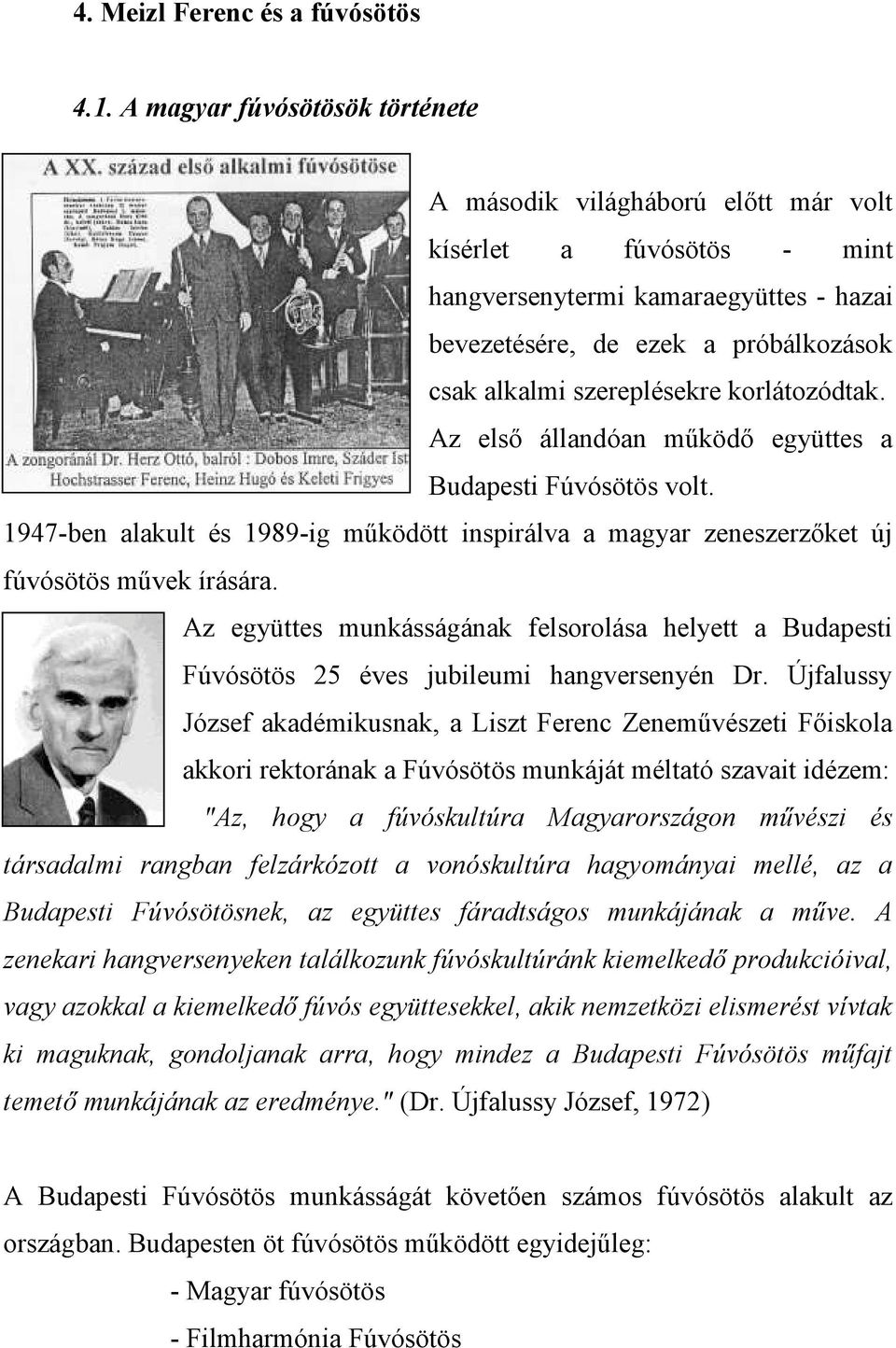 szereplésekre korlátozódtak. Az első állandóan működő együttes a Budapesti Fúvósötös volt. 1947-ben alakult és 1989-ig működött inspirálva a magyar zeneszerzőket új fúvósötös művek írására.