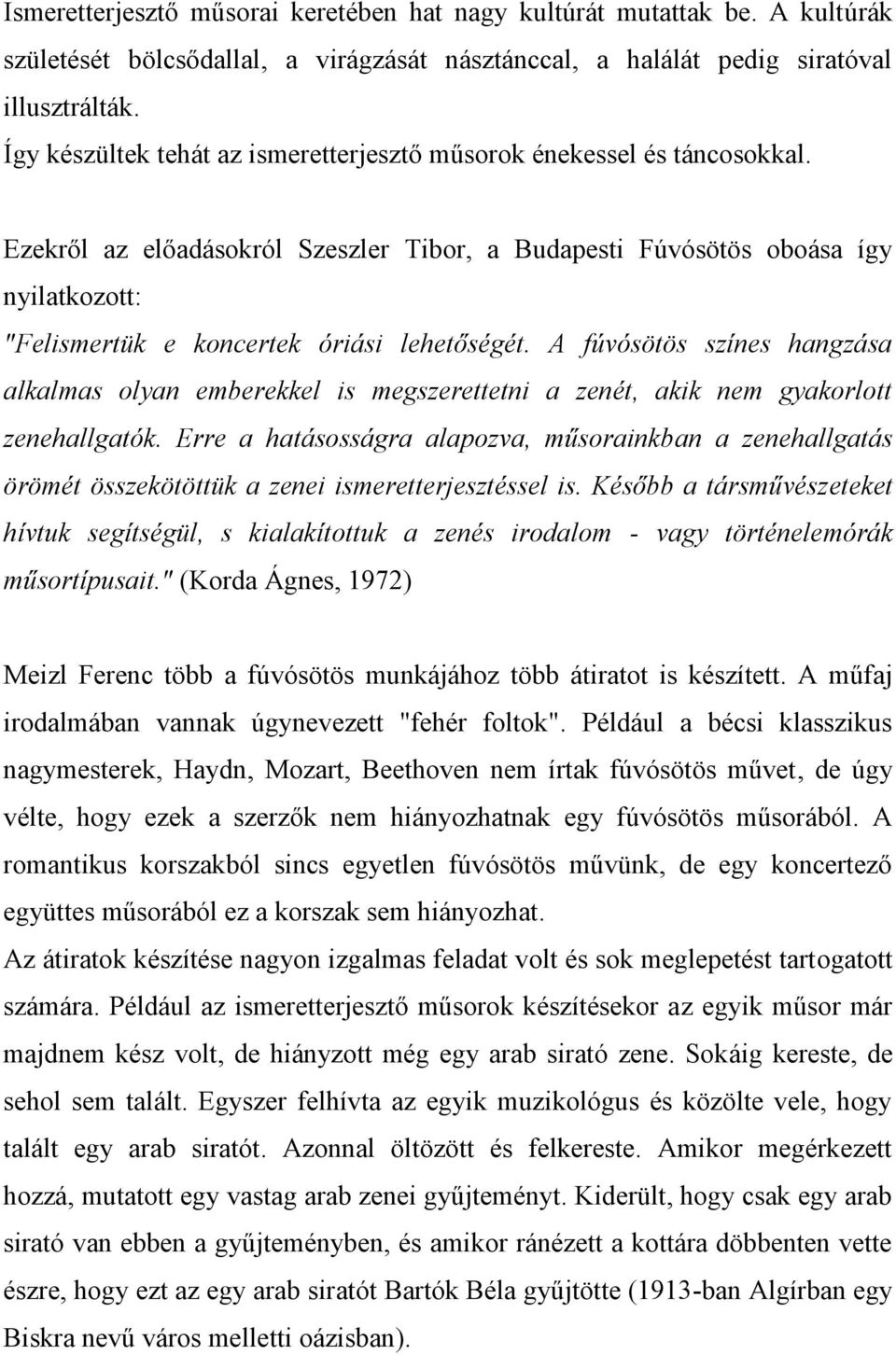 Ezekről az előadásokról Szeszler Tibor, a Budapesti Fúvósötös oboása így nyilatkozott: "Felismertük e koncertek óriási lehetőségét.