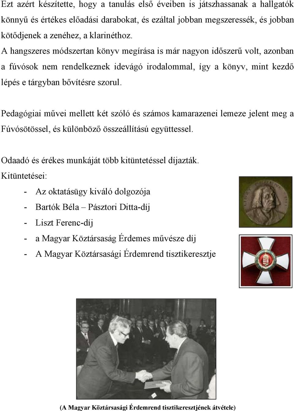 Pedagógiai művei mellett két szóló és számos kamarazenei lemeze jelent meg a Fúvósötössel, és különböző összeállítású együttessel. Odaadó és érékes munkáját több kitüntetéssel díjazták.