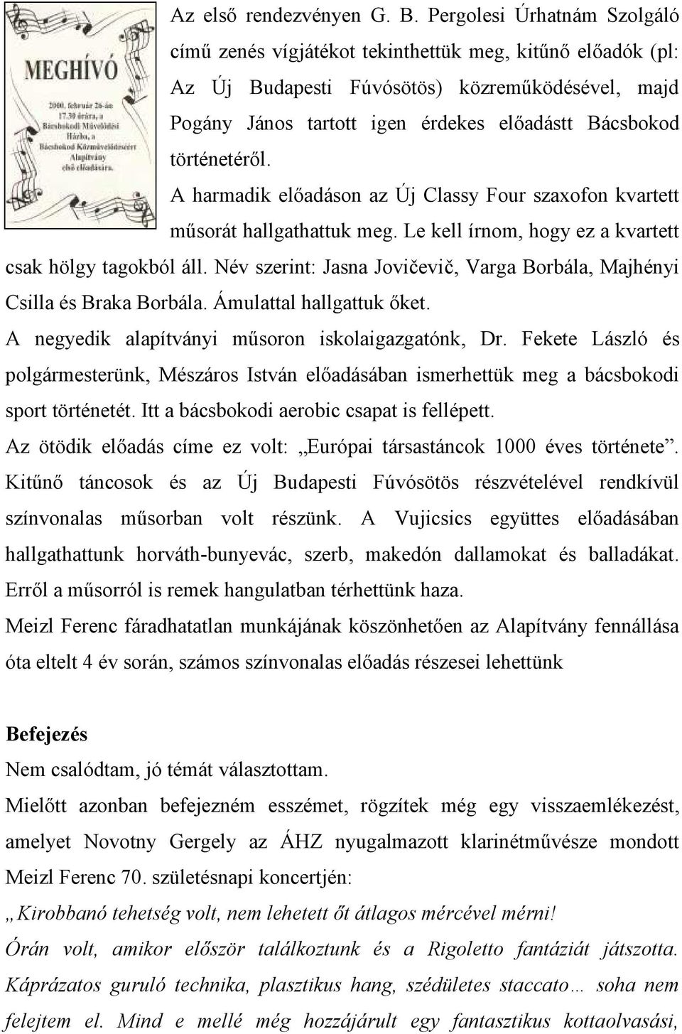 történetéről. A harmadik előadáson az Új Classy Four szaxofon kvartett műsorát hallgathattuk meg. Le kell írnom, hogy ez a kvartett csak hölgy tagokból áll.