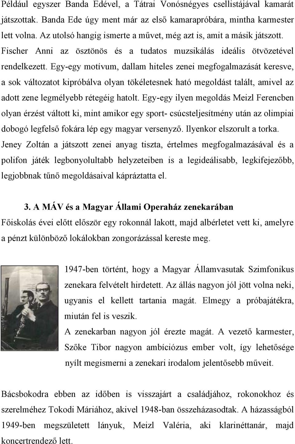 Egy-egy motívum, dallam hiteles zenei megfogalmazását keresve, a sok változatot kipróbálva olyan tökéletesnek ható megoldást talált, amivel az adott zene legmélyebb rétegéig hatolt.