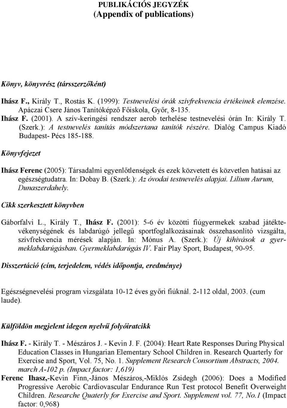 ): A testnevelés tanítás módszertana tanítók részére. Dialóg Campus Kiadó Budapest- Pécs 185-188.