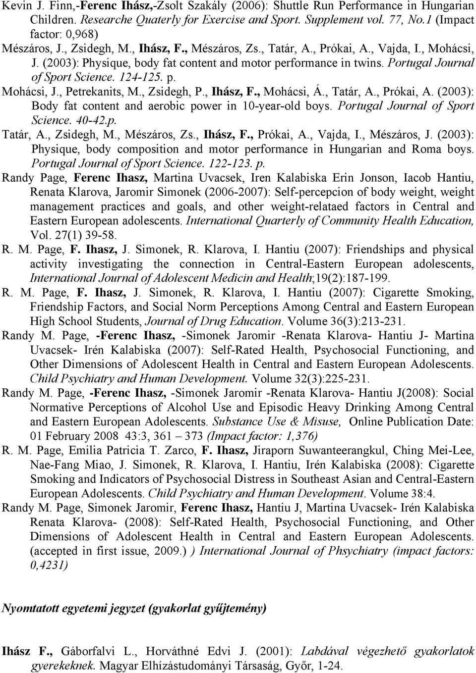 Portugal Journal of Sport Science. 124-125. p. Mohácsi, J., Petrekanits, M., Zsidegh, P., Ihász, F., Mohácsi, Á., Tatár, A., Prókai, A. (2003): Body fat content and aerobic power in 10-year-old boys.