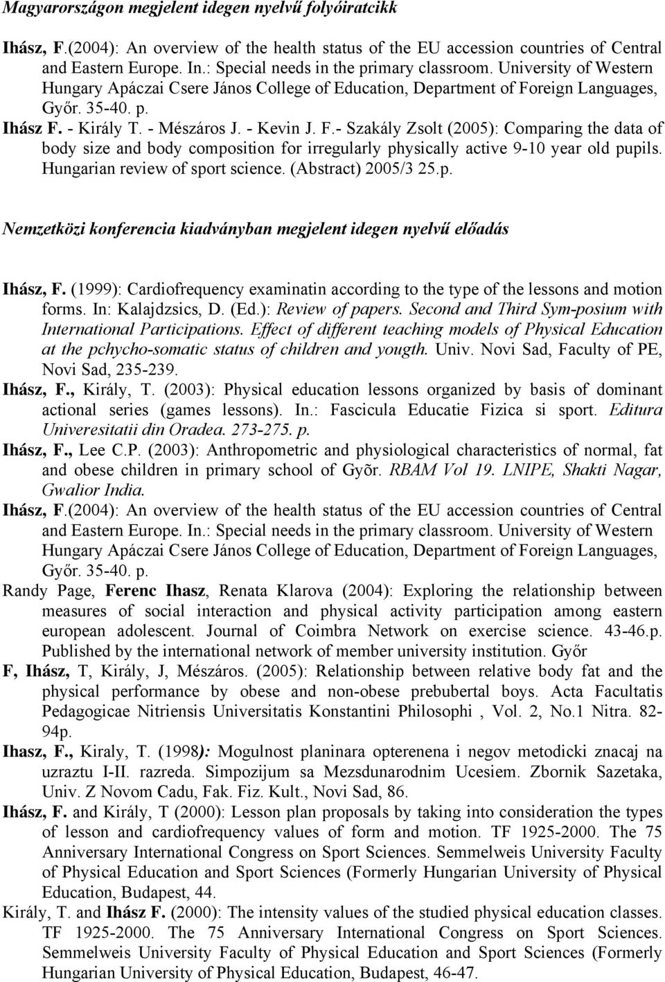 - Kevin J. F.- Szakály Zsolt (2005): Comparing the data of body size and body composition for irregularly physically active 9-10 year old pupils. Hungarian review of sport science.