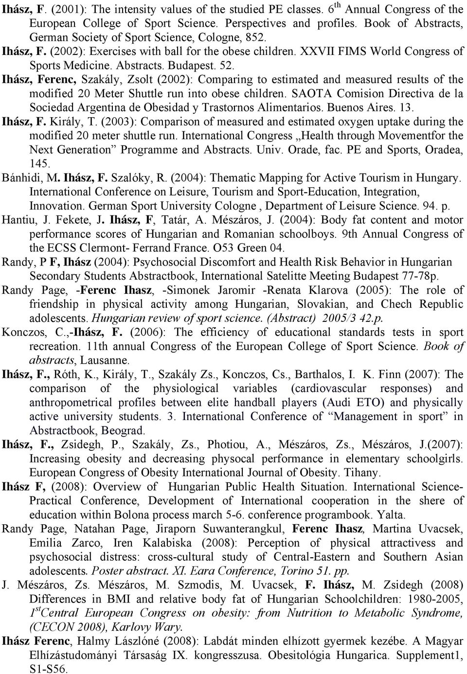 Ihász, Ferenc, Szakály, Zsolt (2002): Comparing to estimated and measured results of the modified 20 Meter Shuttle run into obese children.