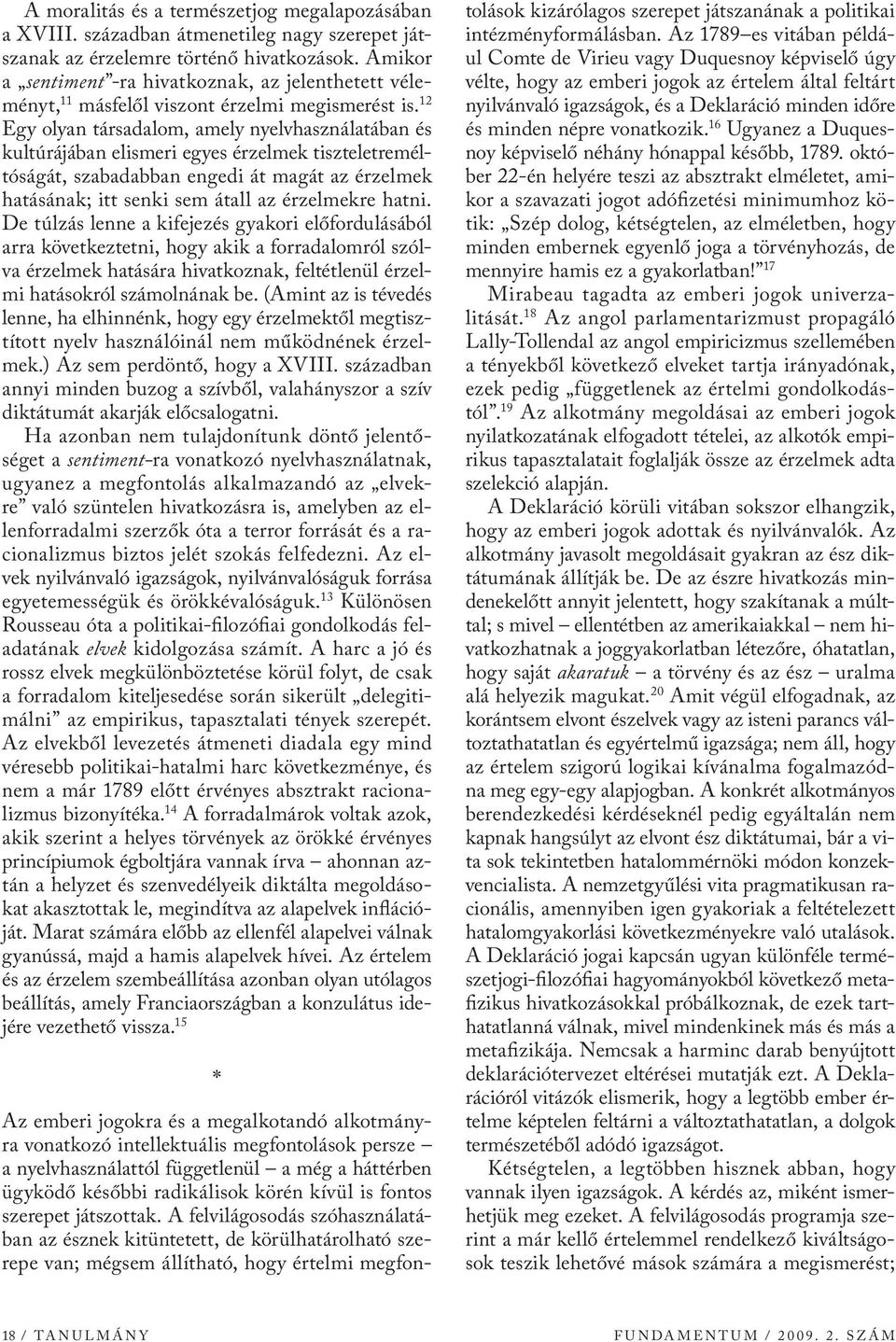 12 Egy olyan társadalom, amely nyelvhasználatában és kultúrájában elismeri egyes érzelmek tiszteletreméltóságát, szabadabban engedi át magát az érzelmek hatásának; itt senki sem átall az érzelmekre