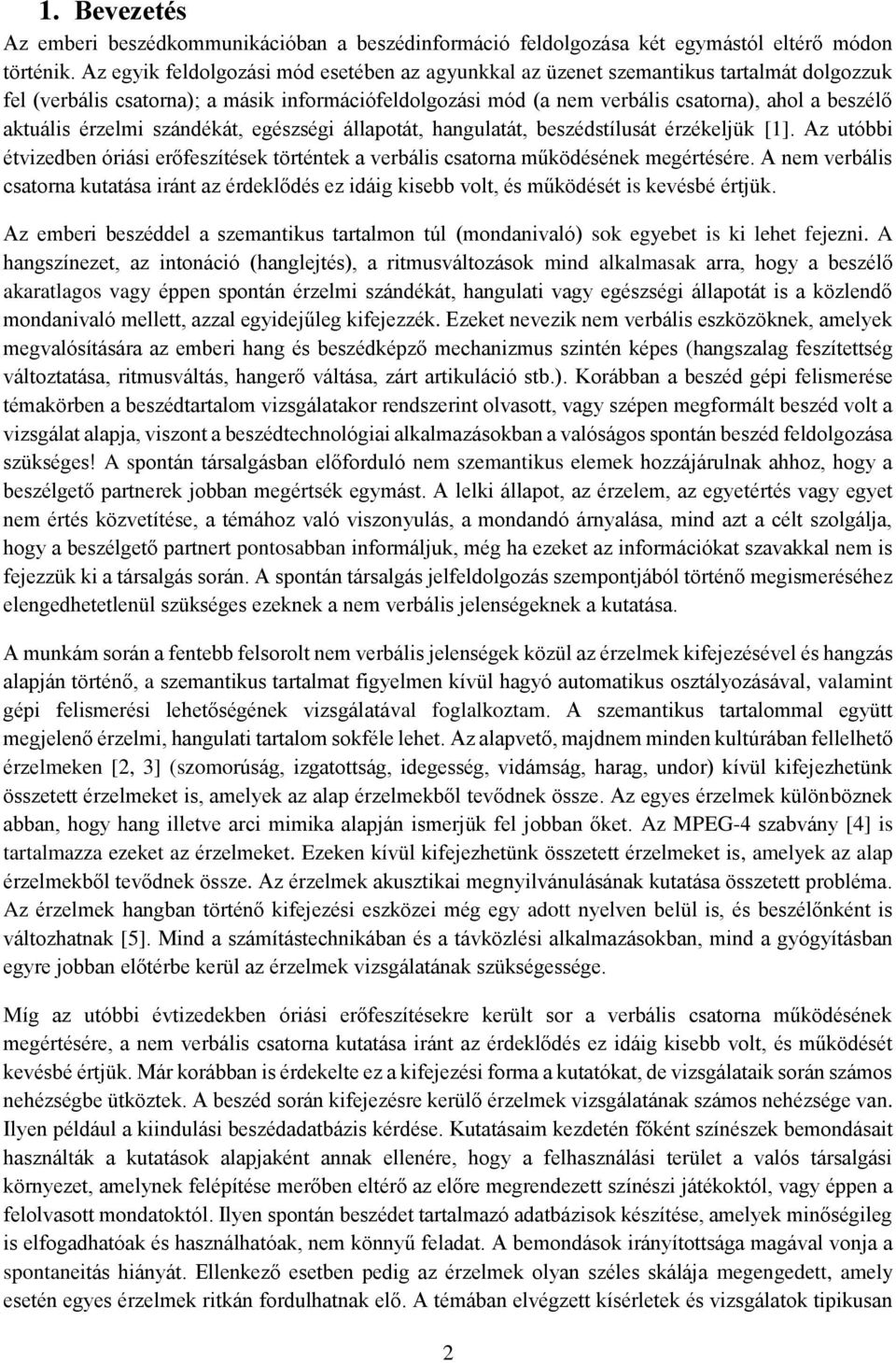 aktuális érzelmi szándékát, egészségi állapotát, hangulatát, beszédstílusát érzékeljük [1]. Az utóbbi étvizedben óriási erőfeszítések történtek a verbális csatorna működésének megértésére.