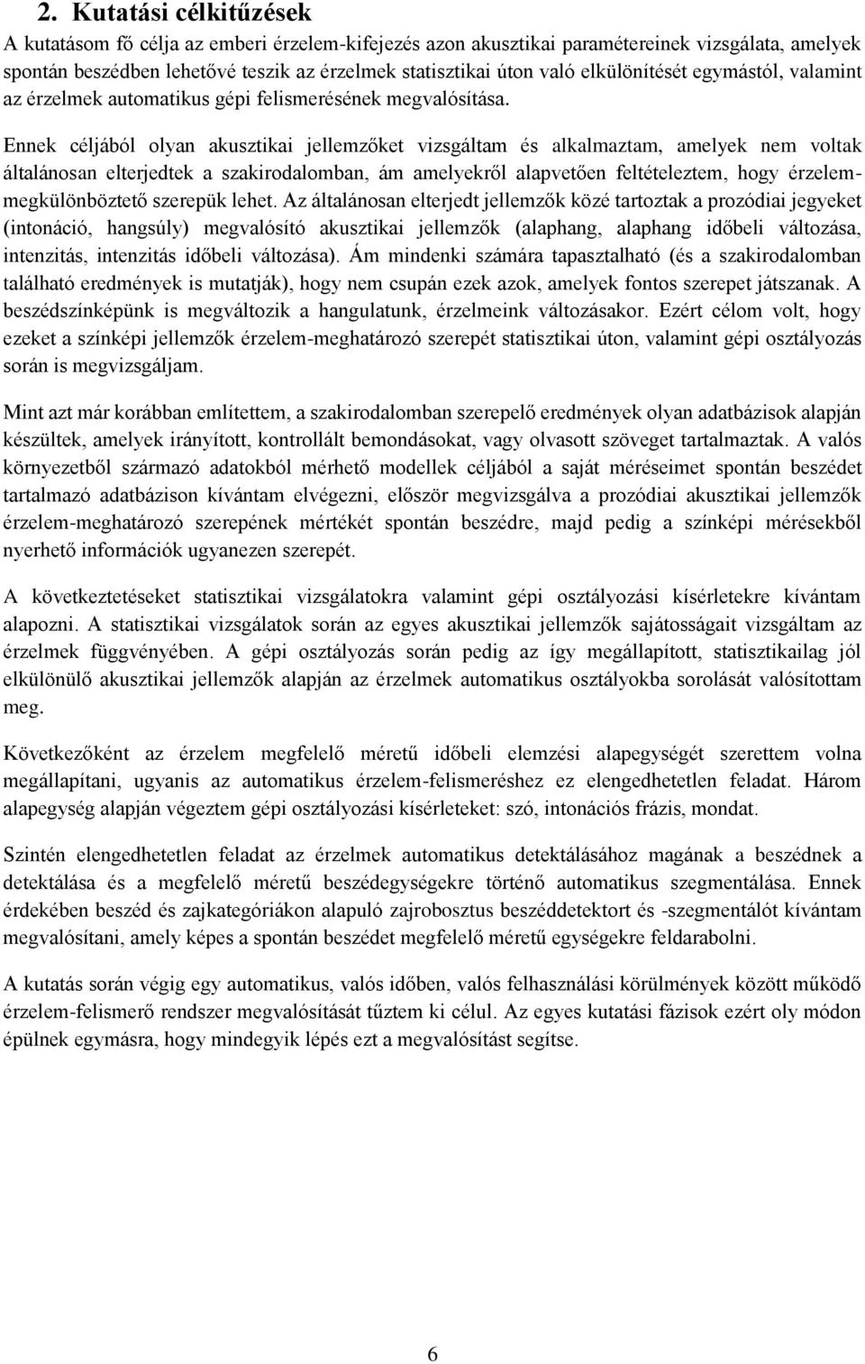 Ennek céljából olyan akusztikai jellemzőket vizsgáltam és alkalmaztam, amelyek nem voltak általánosan elterjedtek a szakirodalomban, ám amelyekről alapvetően feltételeztem, hogy