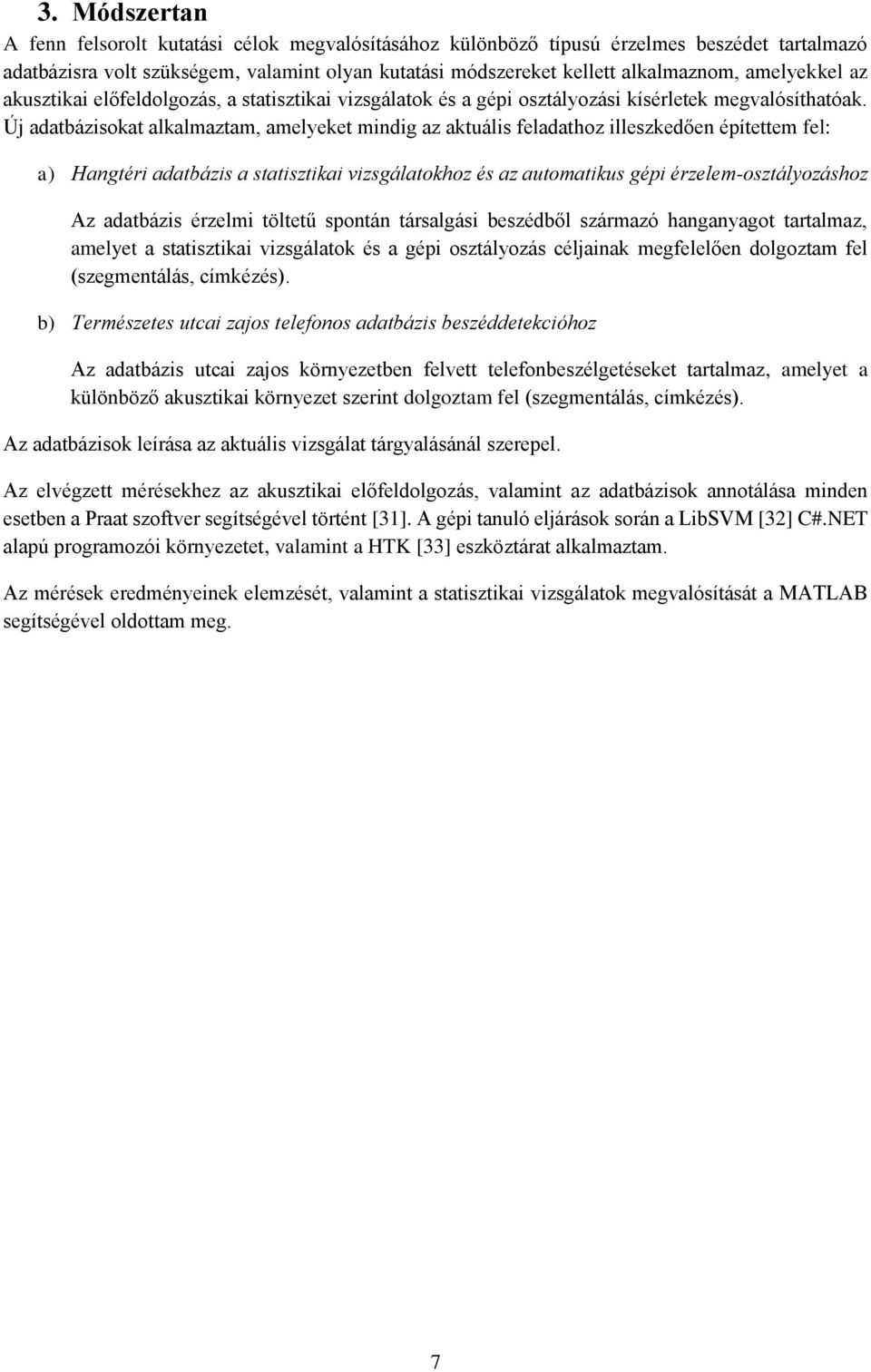 Új adatbázisokat alkalmaztam, amelyeket mindig az aktuális feladathoz illeszkedően építettem fel: a) Hangtéri adatbázis a statisztikai vizsgálatokhoz és az automatikus gépi érzelem-osztályozáshoz Az