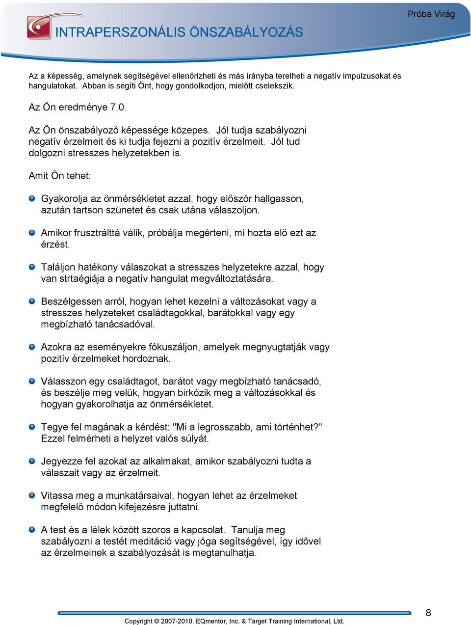 Jól tud dolgozni stresszes helyzetekben is. Amit Ön tehet: Gyakorolja az önmérsékletet azzal, hogy először hallgasson, azután tartson szünetet és csak utána válaszoljon.