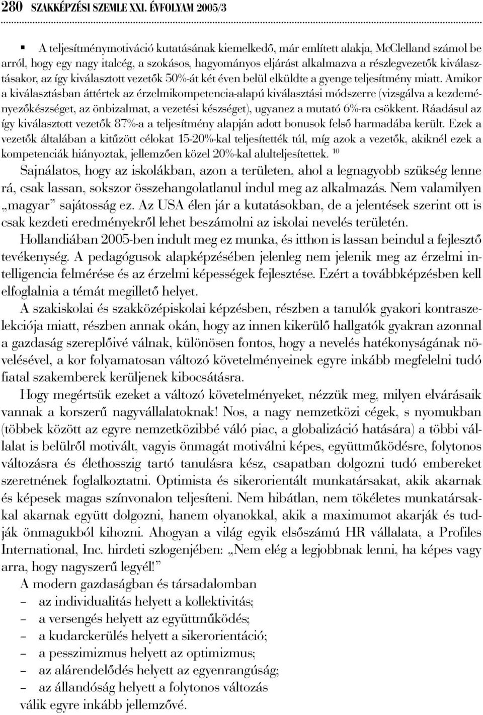 kiválasztásakor, az így kiválasztott vezetők 50%-át két éven belül elküldte a gyenge teljesítmény miatt.