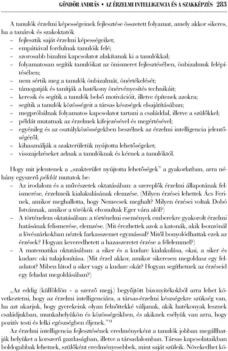 sértik meg a tanulók önbizalmát, önértékelését; támogatják és tanítják a hatékony önérvényesítés technikáit; keresik és segítik a tanulók belső motivációit, illetve építenek azokra; segítik a tanulók