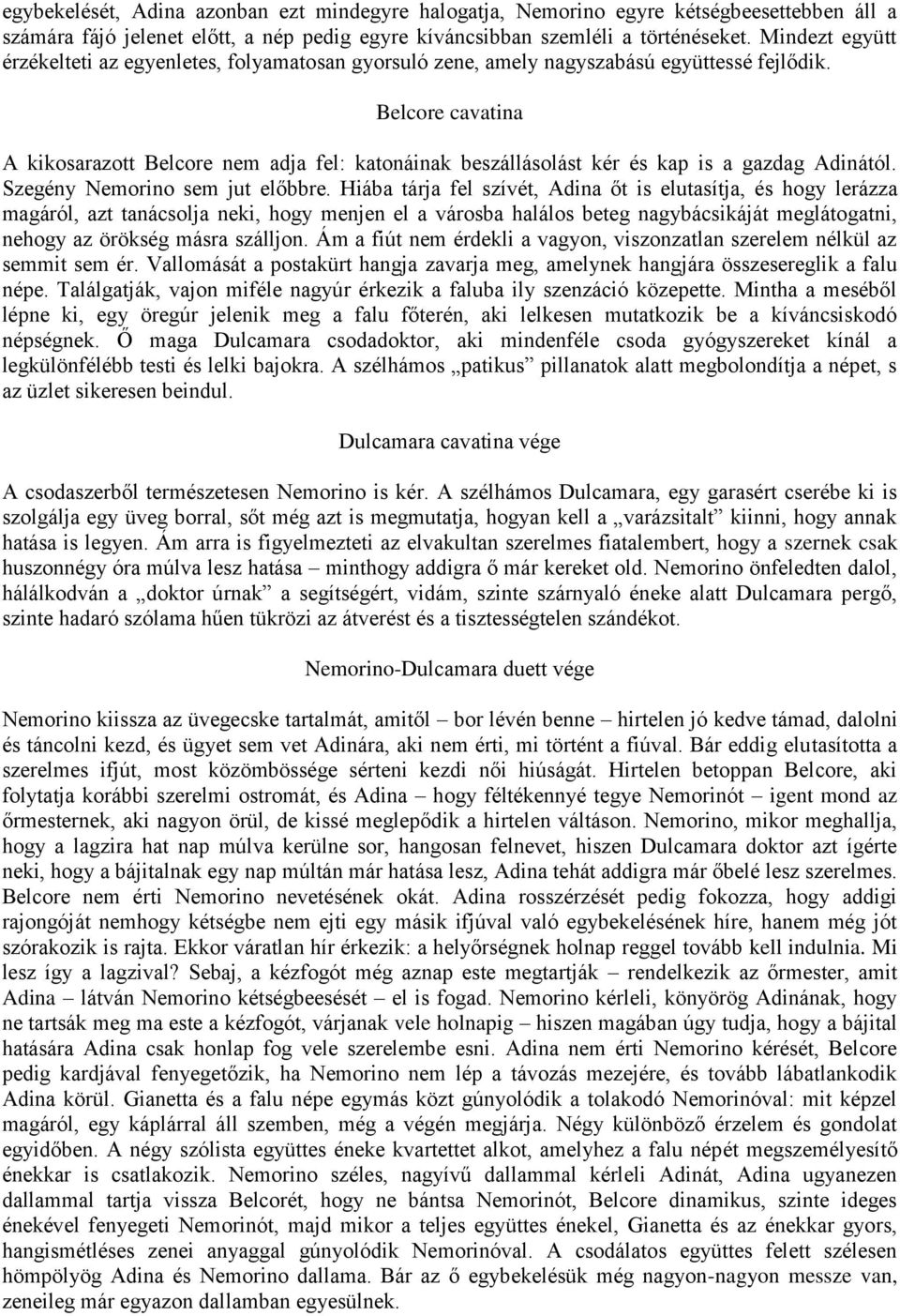 Belcore cavatina A kikosarazott Belcore nem adja fel: katonáinak beszállásolást kér és kap is a gazdag Adinától. Szegény Nemorino sem jut előbbre.