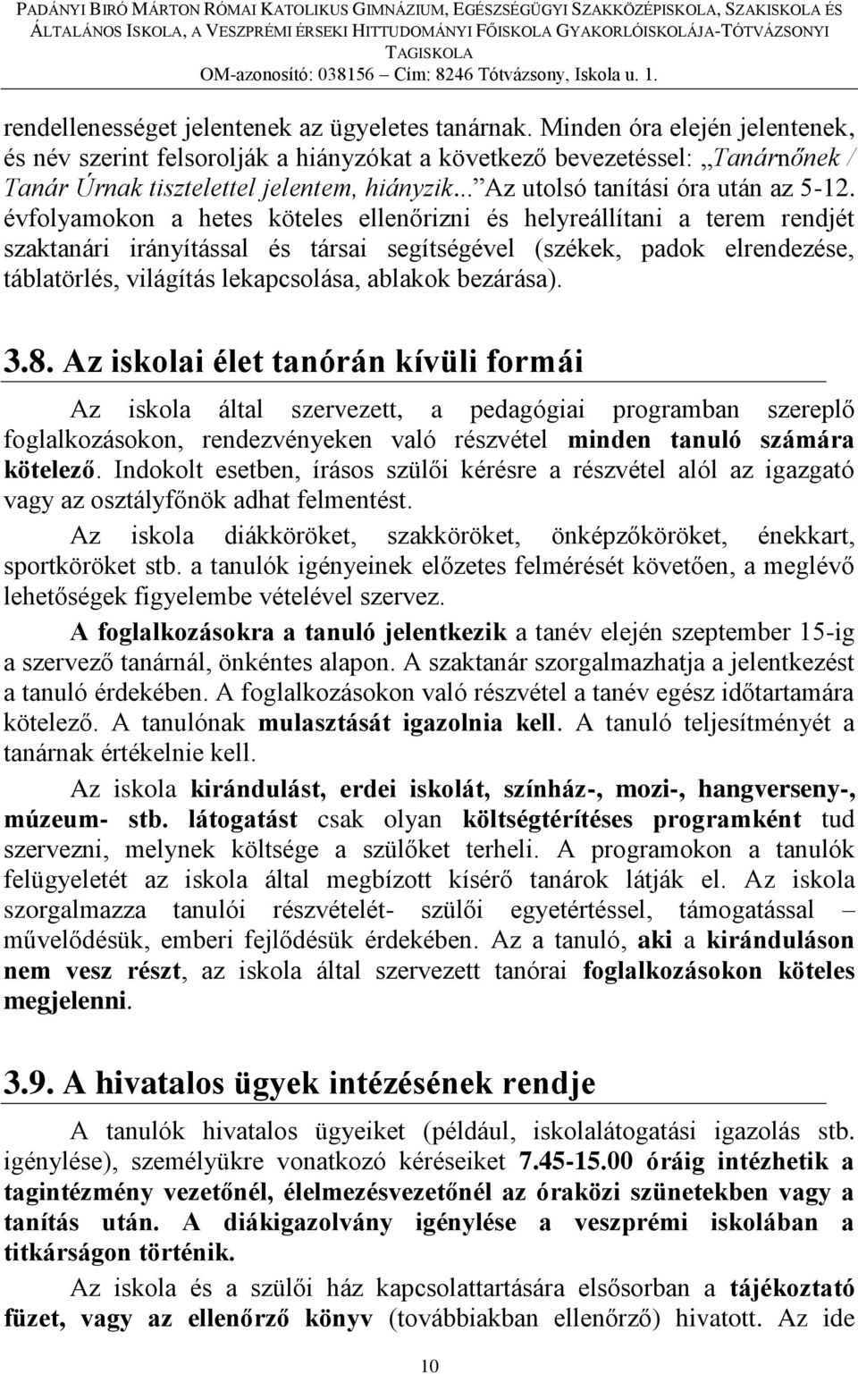 évfolyamokon a hetes köteles ellenőrizni és helyreállítani a terem rendjét szaktanári irányítással és társai segítségével (székek, padok elrendezése, táblatörlés, világítás lekapcsolása, ablakok