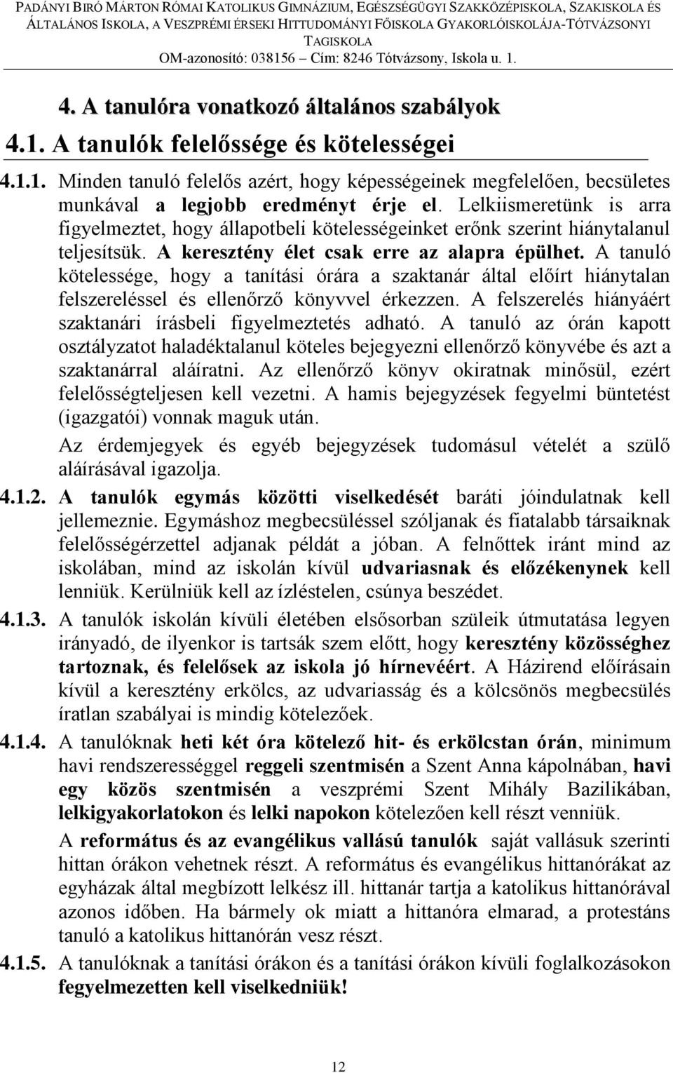 A tanuló kötelessége, hogy a tanítási órára a szaktanár által előírt hiánytalan felszereléssel és ellenőrző könyvvel érkezzen. A felszerelés hiányáért szaktanári írásbeli figyelmeztetés adható.