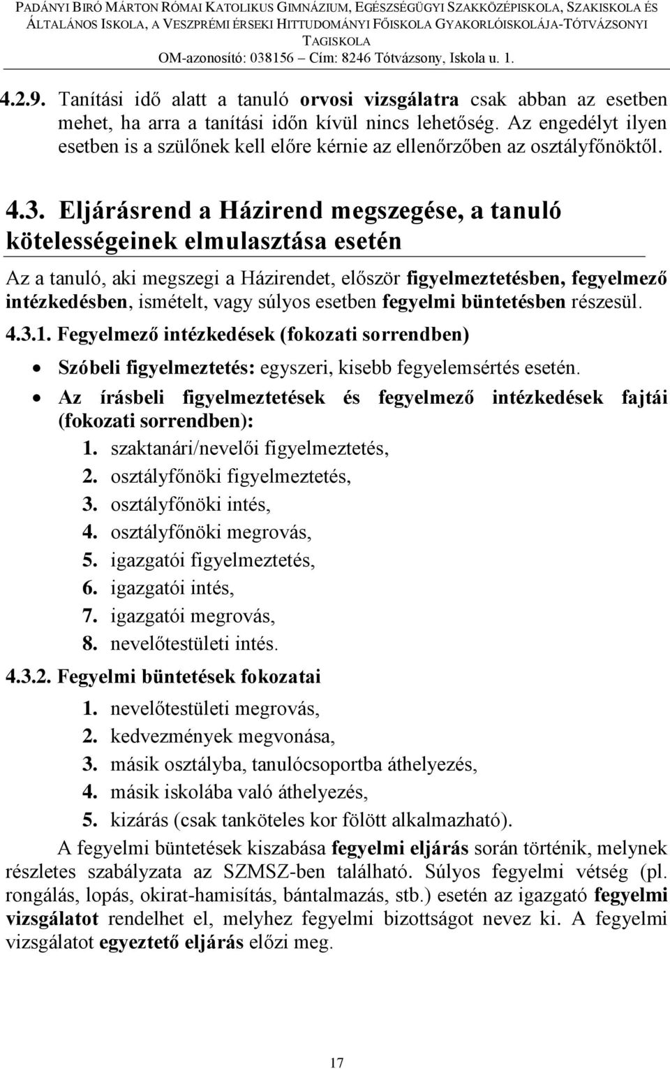 Eljárásrend a Házirend megszegése, a tanuló kötelességeinek elmulasztása esetén Az a tanuló, aki megszegi a Házirendet, először figyelmeztetésben, fegyelmező intézkedésben, ismételt, vagy súlyos