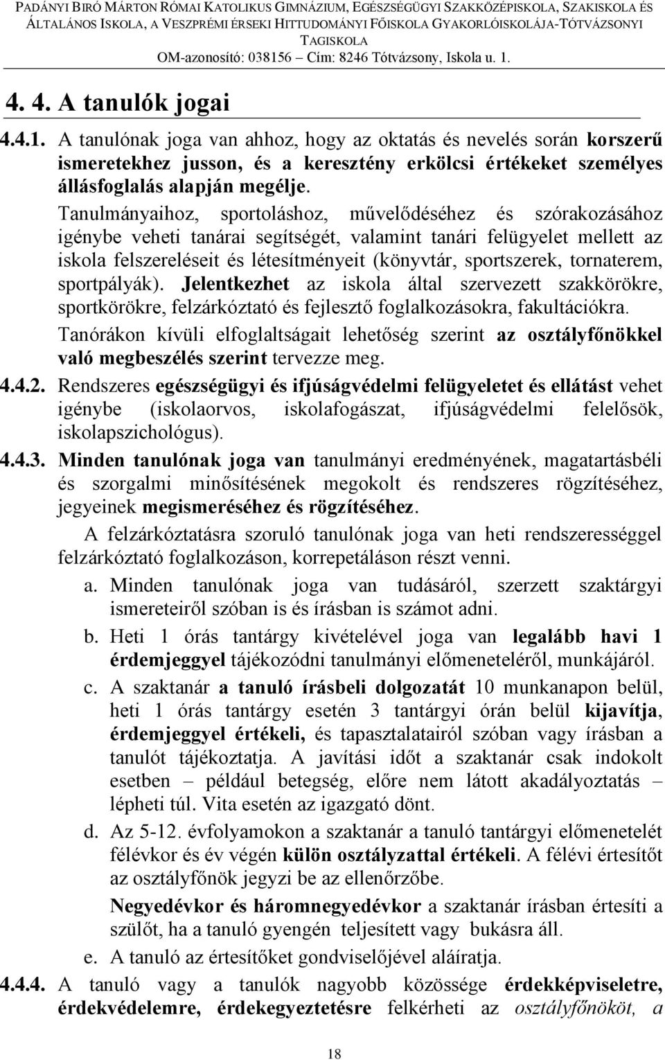 tornaterem, sportpályák). Jelentkezhet az iskola által szervezett szakkörökre, sportkörökre, felzárkóztató és fejlesztő foglalkozásokra, fakultációkra.