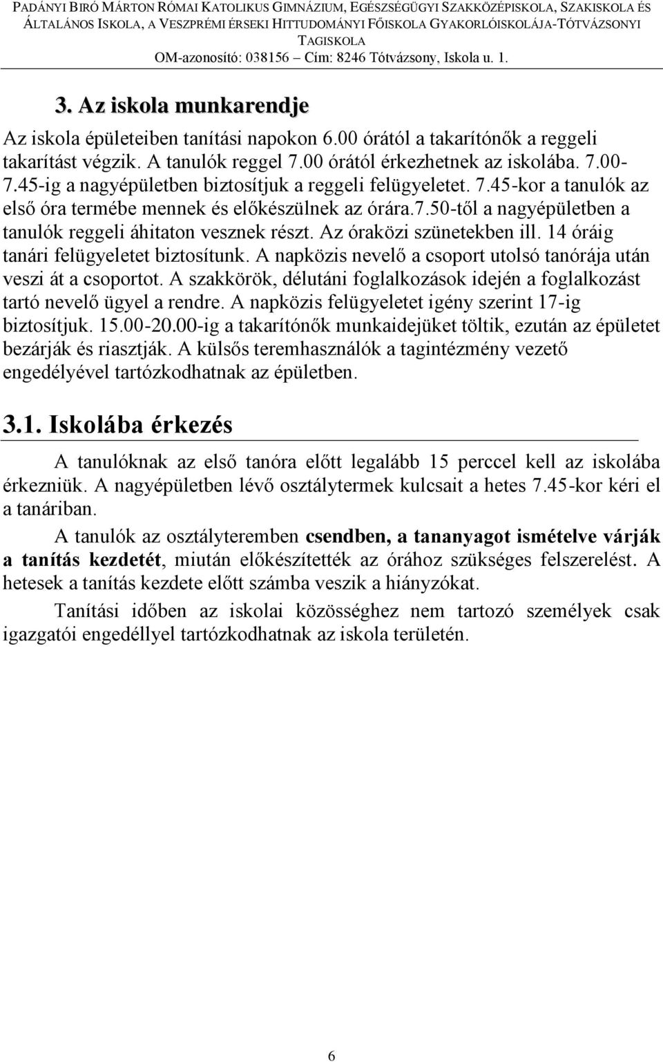 Az óraközi szünetekben ill. 14 óráig tanári felügyeletet biztosítunk. A napközis nevelő a csoport utolsó tanórája után veszi át a csoportot.