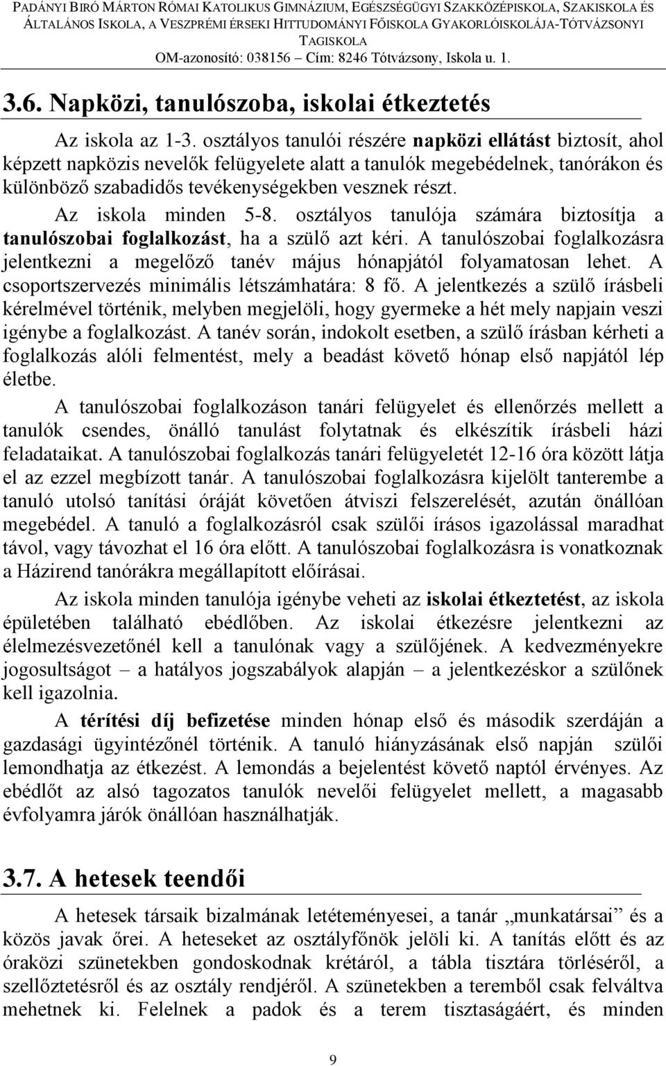 Az iskola minden 5-8. osztályos tanulója számára biztosítja a tanulószobai foglalkozást, ha a szülő azt kéri.