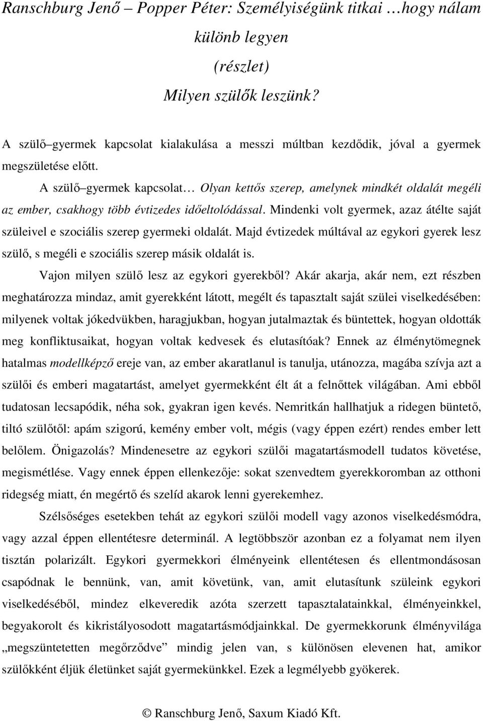 A szülő gyermek kapcsolat Olyan kettős szerep, amelynek mindkét oldalát megéli az ember, csakhogy több évtizedes időeltolódással.