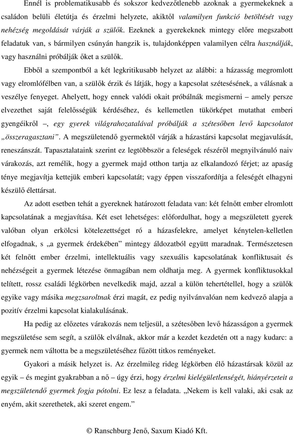 Ebből a szempontból a két legkritikusabb helyzet az alábbi: a házasság megromlott vagy elromlófélben van, a szülők érzik és látják, hogy a kapcsolat szétesésének, a válásnak a veszélye fenyeget.