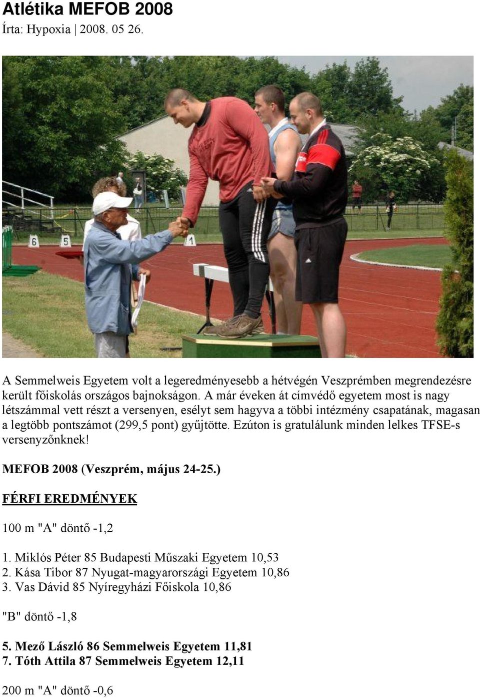 Ezúton is gratulálunk minden lelkes TFSE-s versenyzőnknek! MEFOB 2008 (Veszprém, május 24-25.) FÉRFI EREDMÉNYEK 100 m "A" döntő -1,2 1. Miklós Péter 85 Budapesti Műszaki Egyetem 10,53 2.